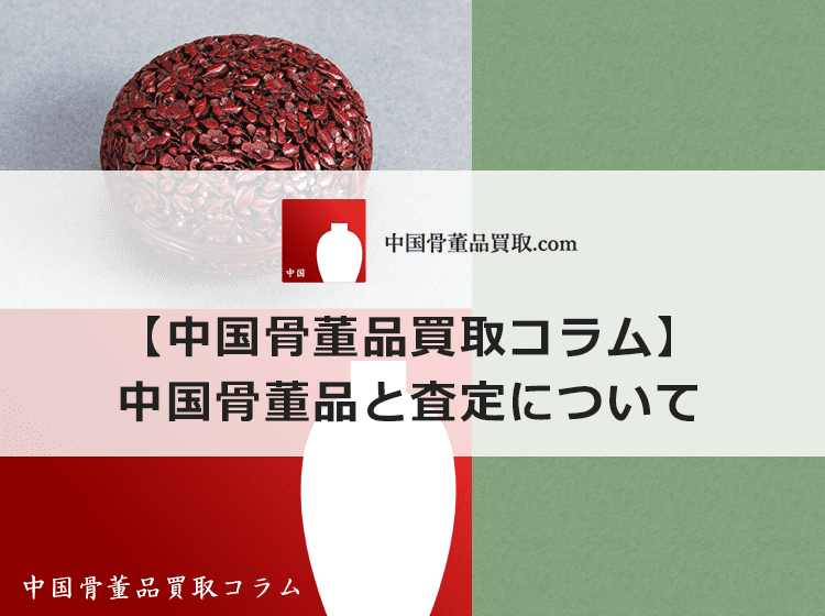 【中国骨董品の査定とは？】中国骨董品の査定価格が決まる法則 | 中国骨董品買取.com